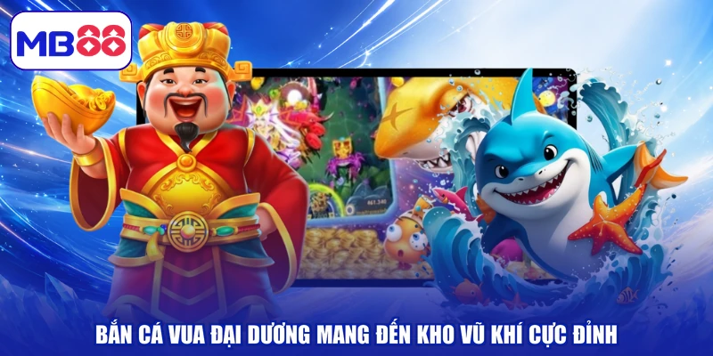 Bắn cá vua đại dương mang đến kho vũ khí cực đỉnh