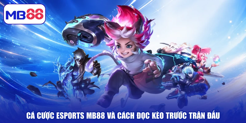 Cá Cược Esports MB88 Và Mẹo Đọc Kèo Trước Trận Đấu