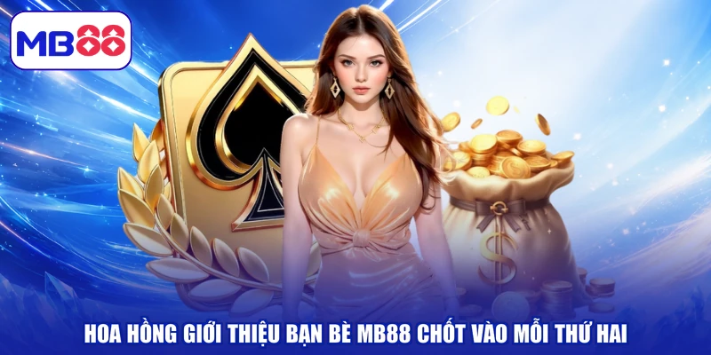 Hoa Hồng Giới Thiệu Bạn Bè MB88 Chốt Vào Mỗi Thứ Hai