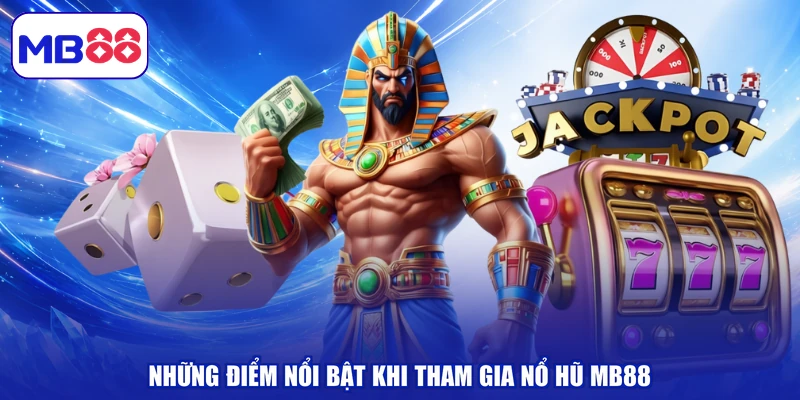 Những điểm nổi bật khi tham gia nổ hũ MB88