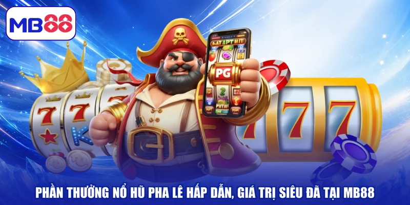 Phần Thưởng Nổ Hũ Pha Lê Hấp Dẫn, Giá Trị Siêu Đã Tại MB88